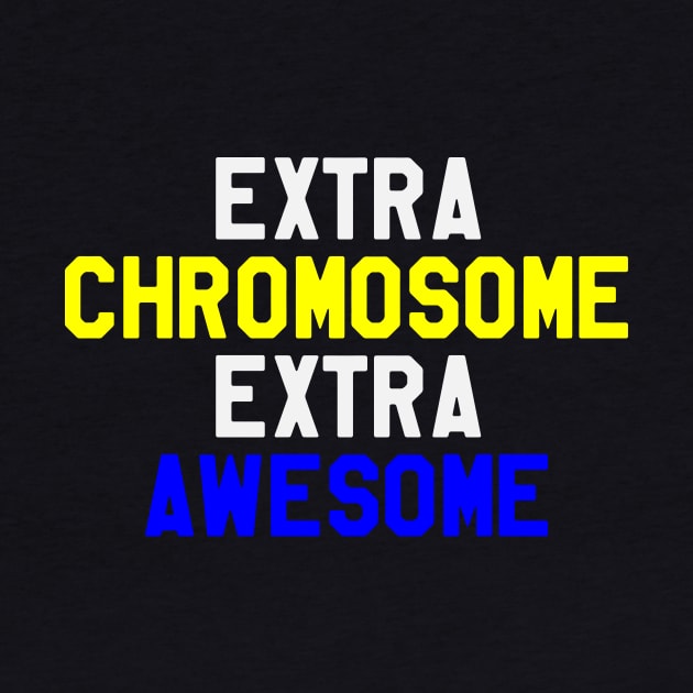 Extra Chromosome Extra Awesome - Down Syndrome Awareness by dumbstore